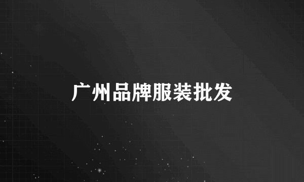 广州品牌服装批发