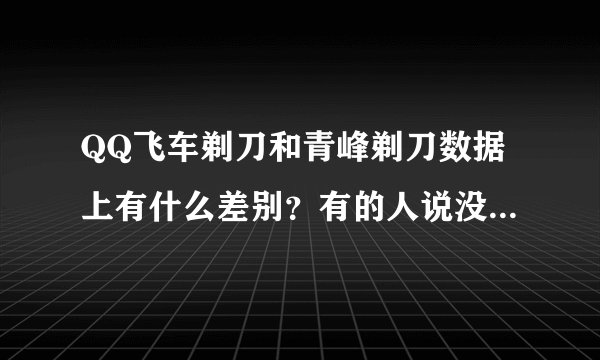 QQ飞车剃刀和青峰剃刀数据上有什么差别？有的人说没差别只是好看有说各项均提高