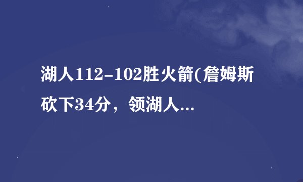 湖人112-102胜火箭(詹姆斯砍下34分，领湖人连胜三场)