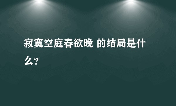 寂寞空庭春欲晚 的结局是什么？