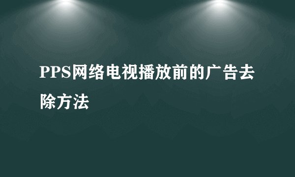 PPS网络电视播放前的广告去除方法