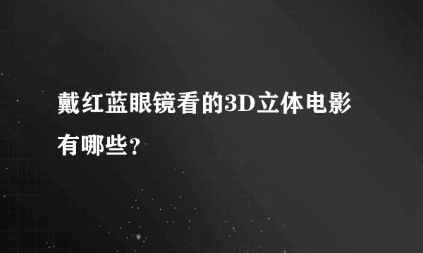 戴红蓝眼镜看的3D立体电影有哪些？