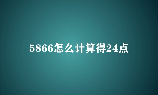 5866怎么计算得24点