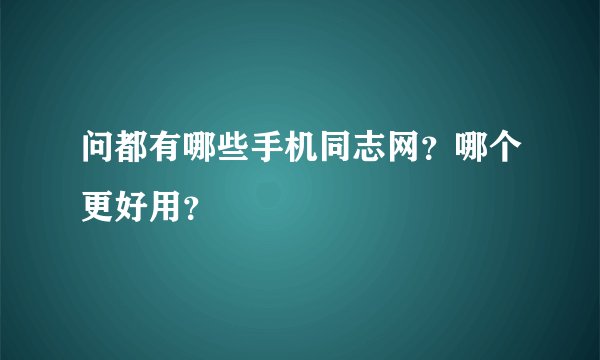 问都有哪些手机同志网？哪个更好用？