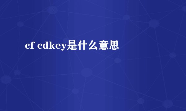 cf cdkey是什么意思