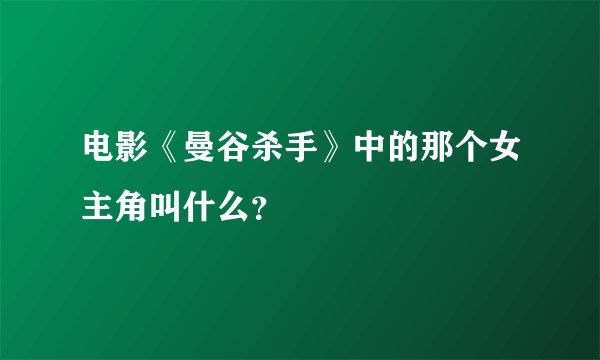 电影《曼谷杀手》中的那个女主角叫什么？