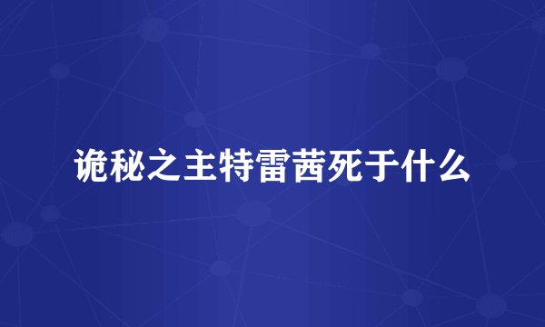 诡秘之主特雷茜死于什么