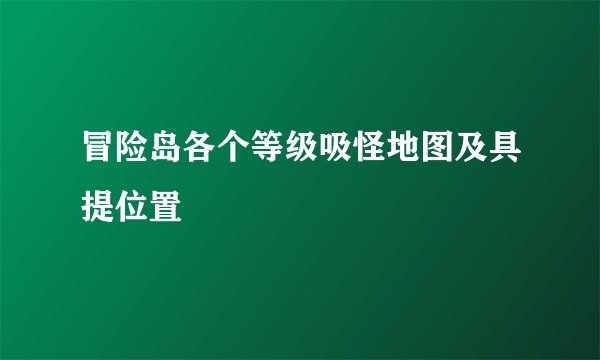 冒险岛各个等级吸怪地图及具提位置