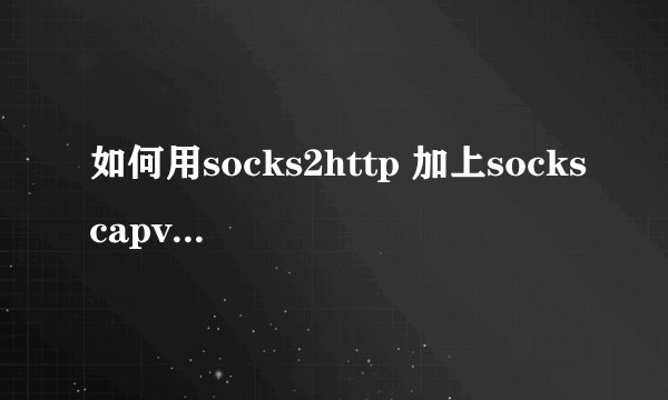 如何用socks2http 加上sockscapv2 设置突破局域网设置