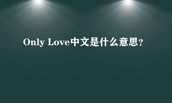 Only Love中文是什么意思？