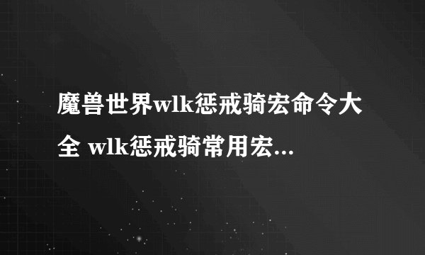 魔兽世界wlk惩戒骑宏命令大全 wlk惩戒骑常用宏命令汇总