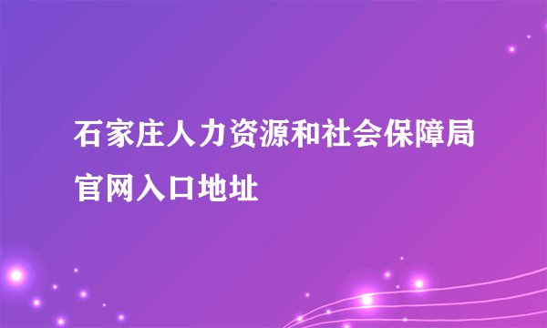 石家庄人力资源和社会保障局官网入口地址