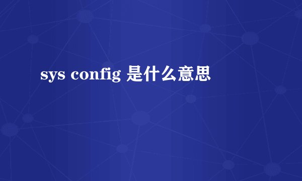 sys config 是什么意思