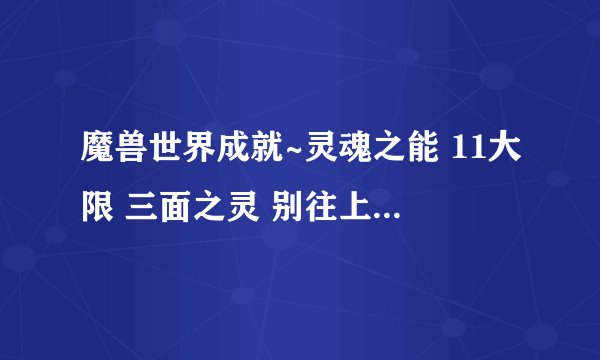 魔兽世界成就~灵魂之能 11大限 三面之灵 别往上看 这不是撤退，是战略
