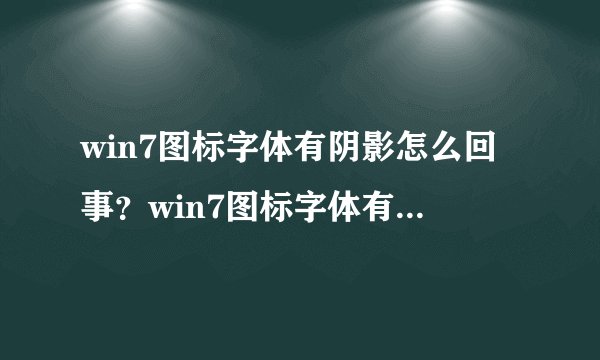 win7图标字体有阴影怎么回事？win7图标字体有阴影的修复方法