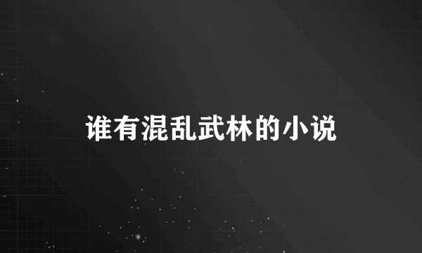 谁有混乱武林的小说