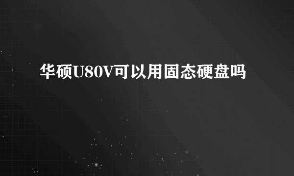 华硕U80V可以用固态硬盘吗