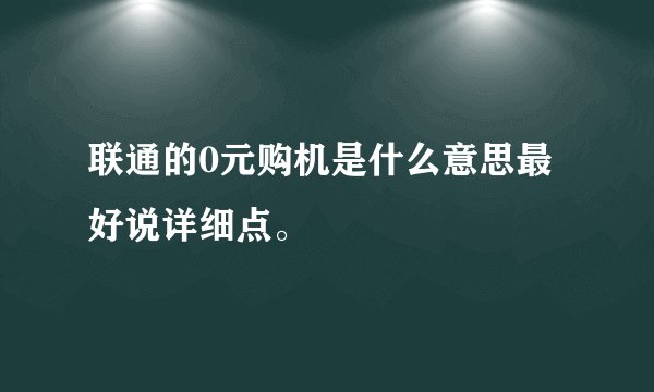 联通的0元购机是什么意思最好说详细点。