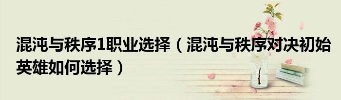 混沌与秩序1职业选择混沌与秩序对决初始英雄如何选择