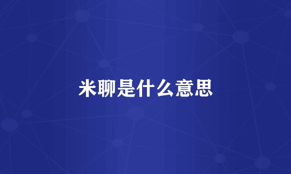 米聊是什么意思