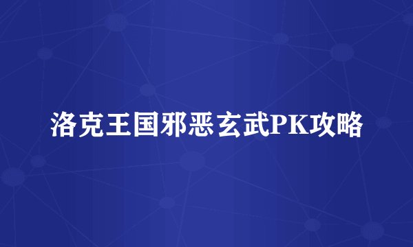 洛克王国邪恶玄武PK攻略