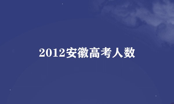 2012安徽高考人数