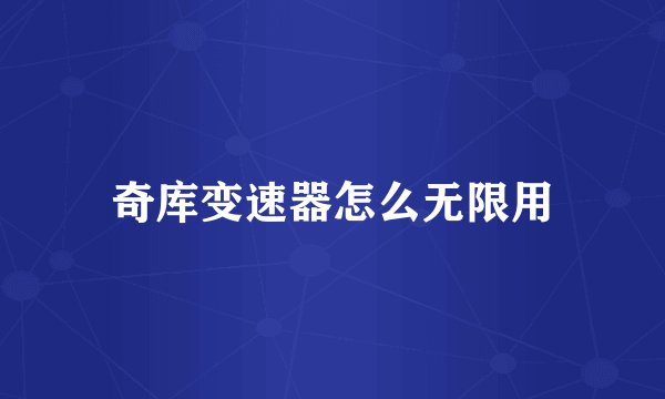 奇库变速器怎么无限用