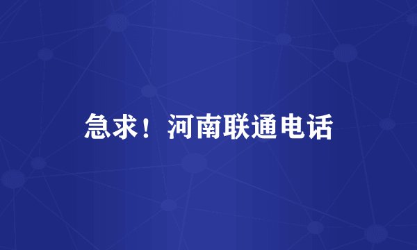 急求！河南联通电话