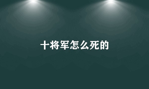 十将军怎么死的