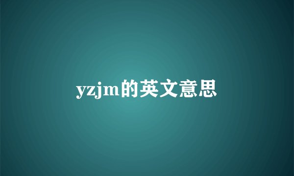 yzjm的英文意思