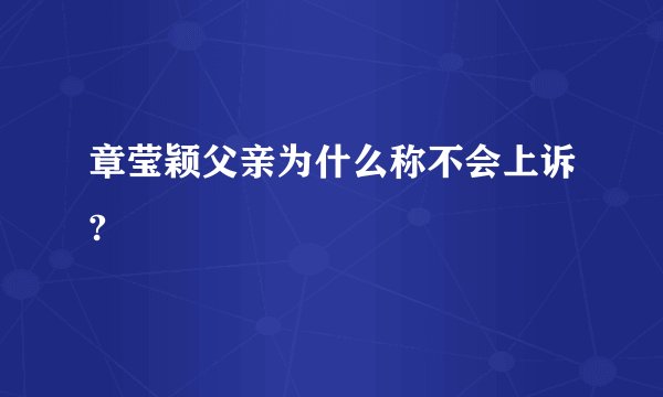 章莹颖父亲为什么称不会上诉?
