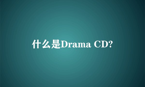 什么是Drama CD?