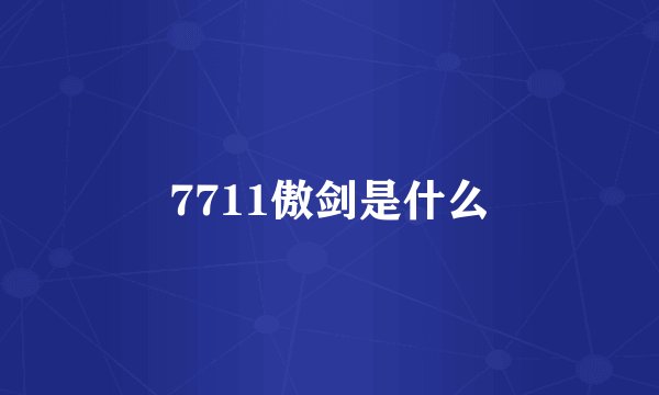 7711傲剑是什么