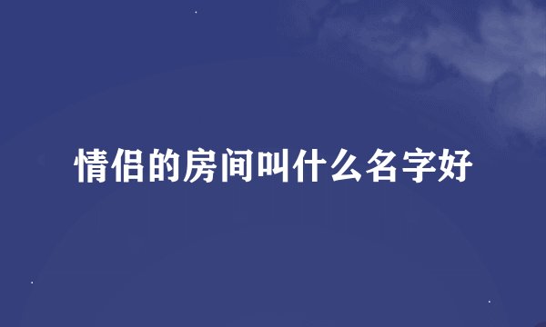 情侣的房间叫什么名字好