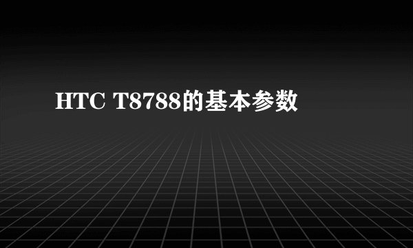 HTC T8788的基本参数