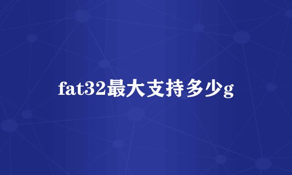 fat32最大支持多少g
