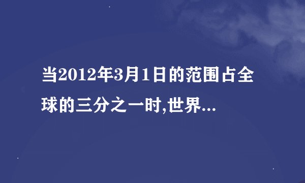 当2012年3月1日的范围占全球的三分之一时,世界标准时可能为？