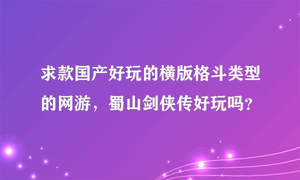 求款国产好玩的横版格斗类型的网游，蜀山剑侠传好玩吗？
