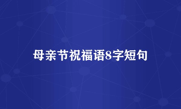 母亲节祝福语8字短句