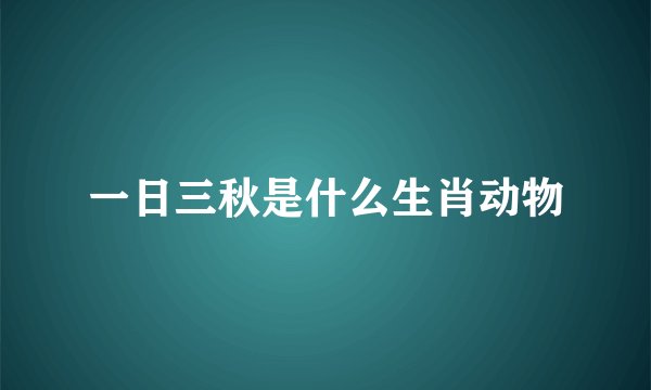一日三秋是什么生肖动物