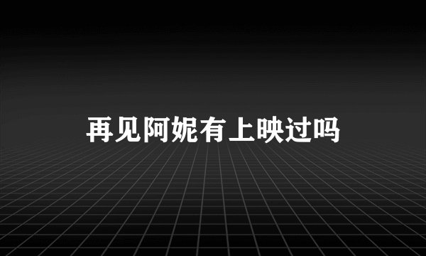 再见阿妮有上映过吗