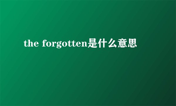 the forgotten是什么意思