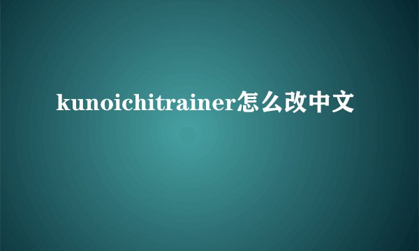 kunoichitrainer怎么改中文