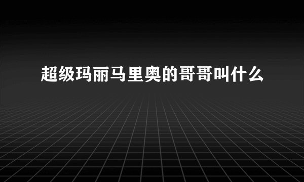 超级玛丽马里奥的哥哥叫什么