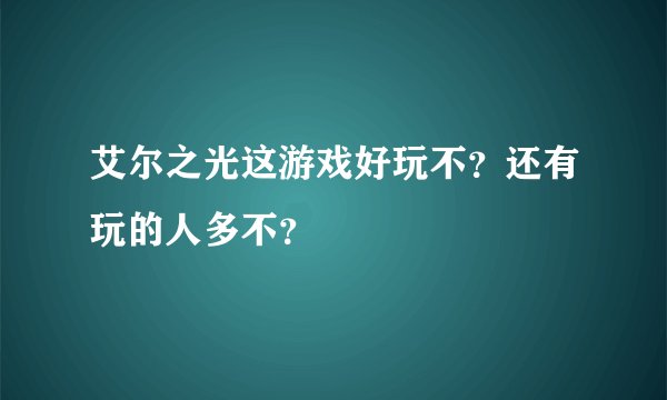 艾尔之光这游戏好玩不？还有玩的人多不？