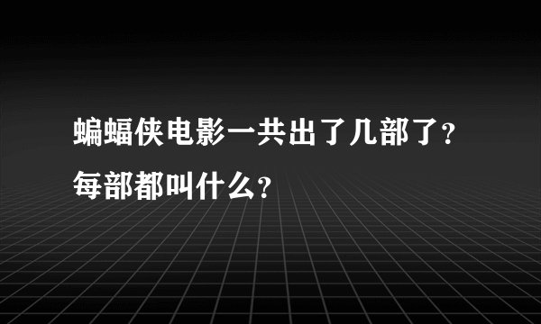 蝙蝠侠电影一共出了几部了？每部都叫什么？
