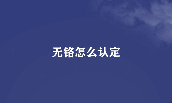 无铬怎么认定