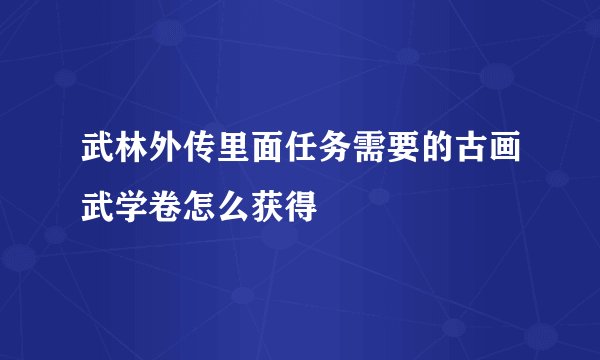 武林外传里面任务需要的古画武学卷怎么获得