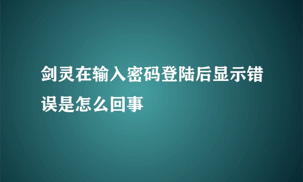 剑灵在输入密码登陆后显示错误是怎么回事
