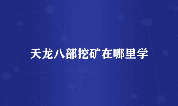 天龙八部挖矿在哪里学